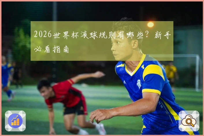 2026世界杯滚球规则有哪些？新手必看指南