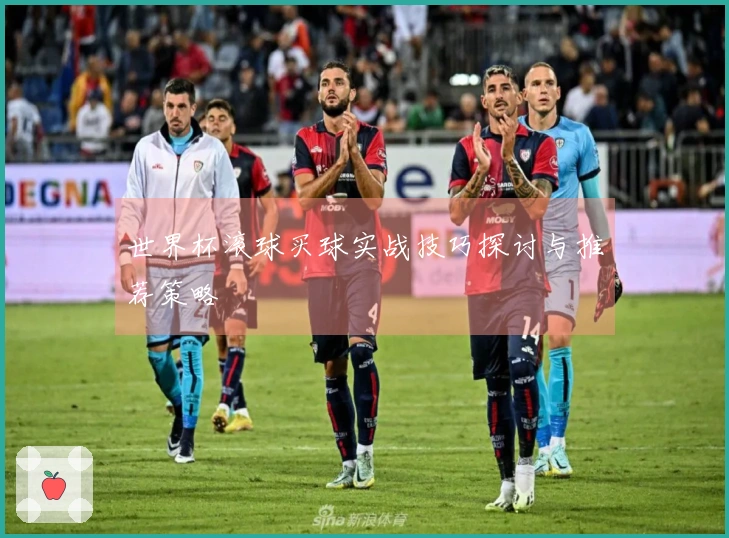 世界杯滚球买球实战技巧探讨与推荐策略